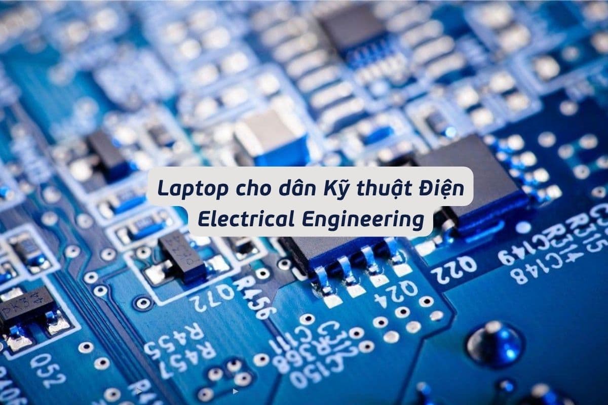 Laptop Cho Dân Kỹ Thuật Điện: Chọn Đúng Để Học 4-5 Năm
